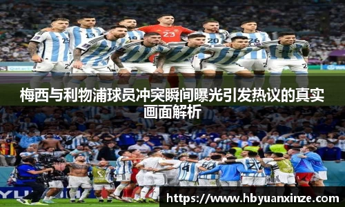 梅西与利物浦球员冲突瞬间曝光引发热议的真实画面解析