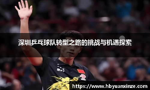 深圳乒乓球队转型之路的挑战与机遇探索
