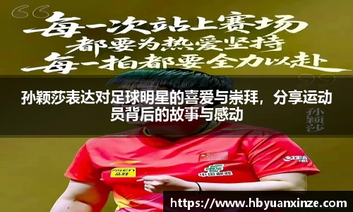 孙颖莎表达对足球明星的喜爱与崇拜，分享运动员背后的故事与感动